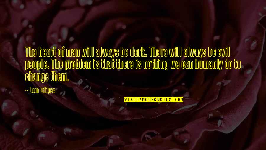 Sam Hanna Ncis Quotes By Leon Bridges: The heart of man will always be dark.