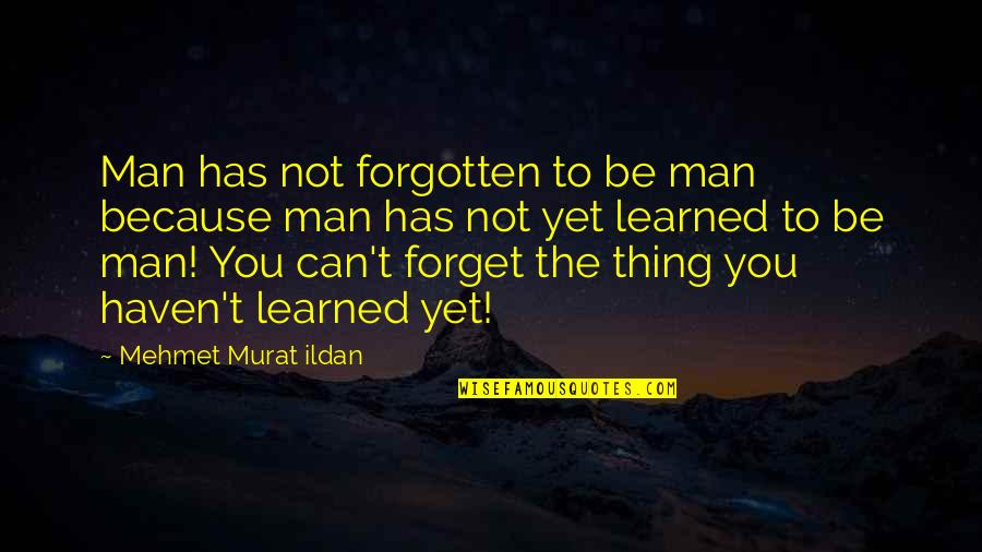 Sam Hanna Quotes By Mehmet Murat Ildan: Man has not forgotten to be man because