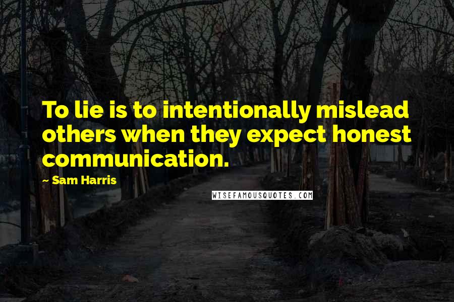 Sam Harris quotes: To lie is to intentionally mislead others when they expect honest communication.