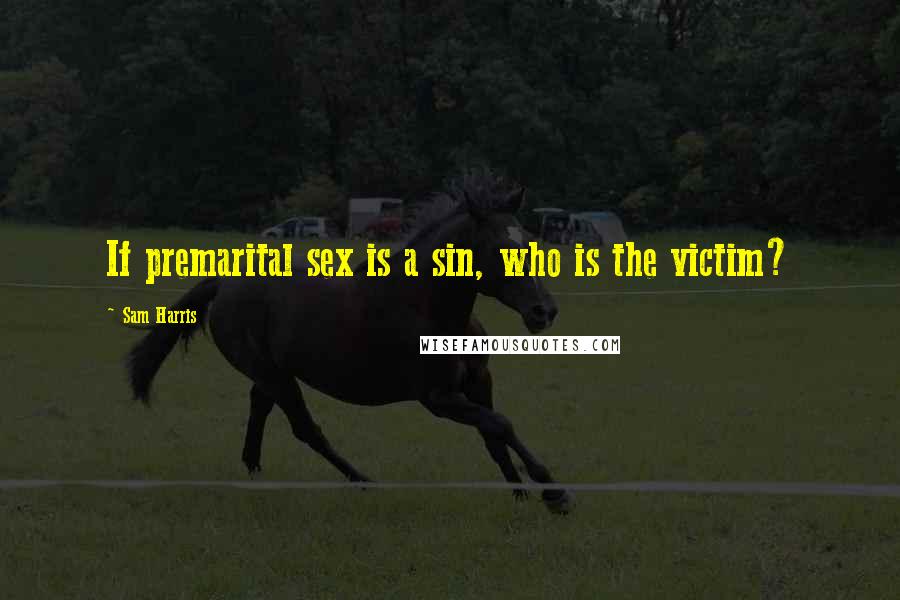 Sam Harris quotes: If premarital sex is a sin, who is the victim?