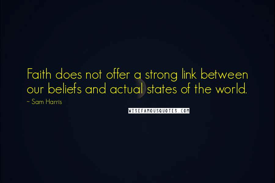 Sam Harris quotes: Faith does not offer a strong link between our beliefs and actual states of the world.