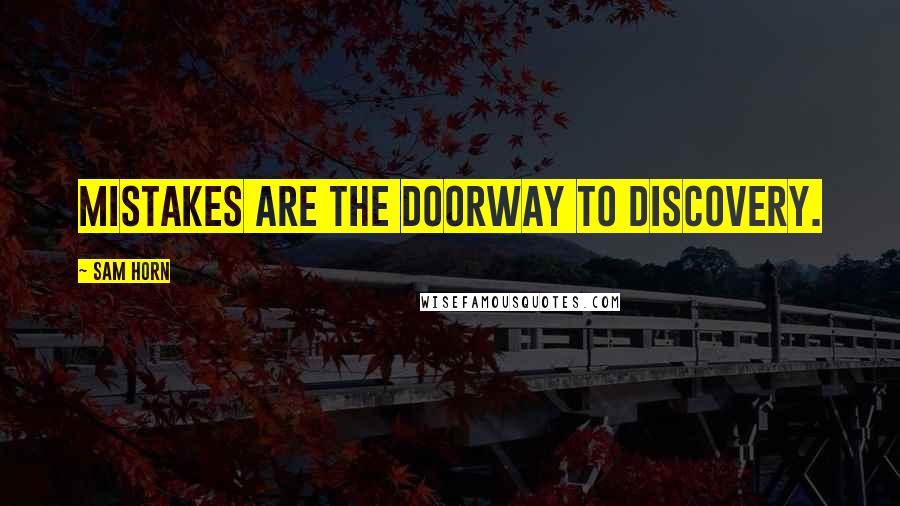 Sam Horn quotes: Mistakes are the doorway to discovery.