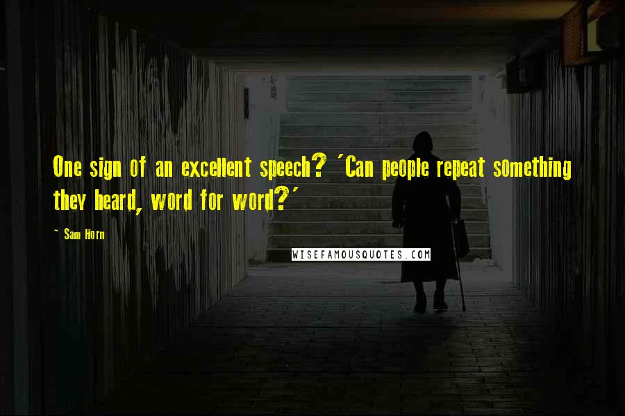 Sam Horn quotes: One sign of an excellent speech? 'Can people repeat something they heard, word for word?'