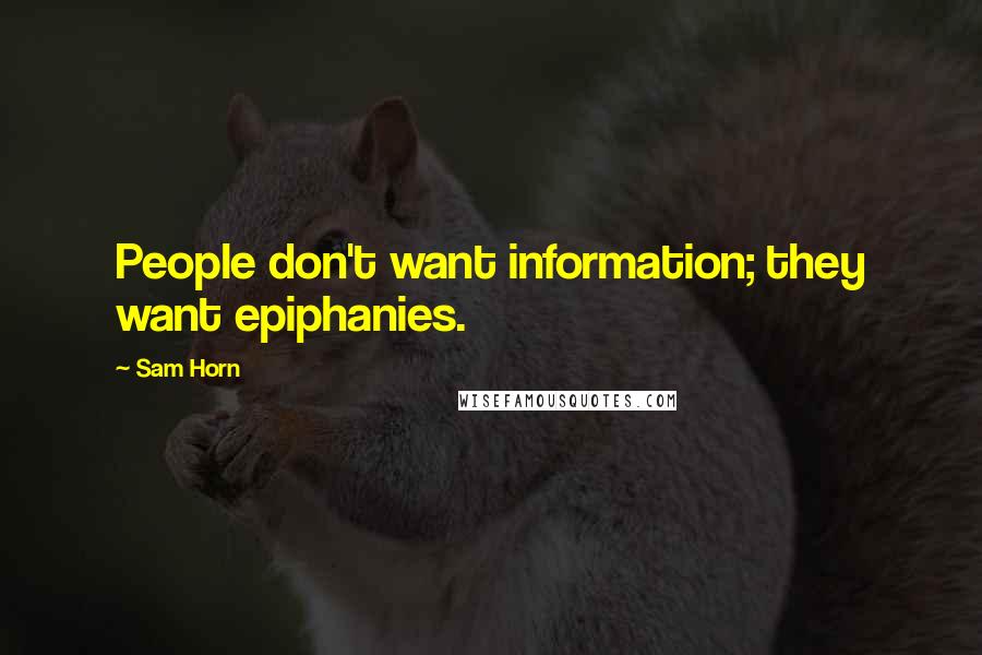 Sam Horn quotes: People don't want information; they want epiphanies.