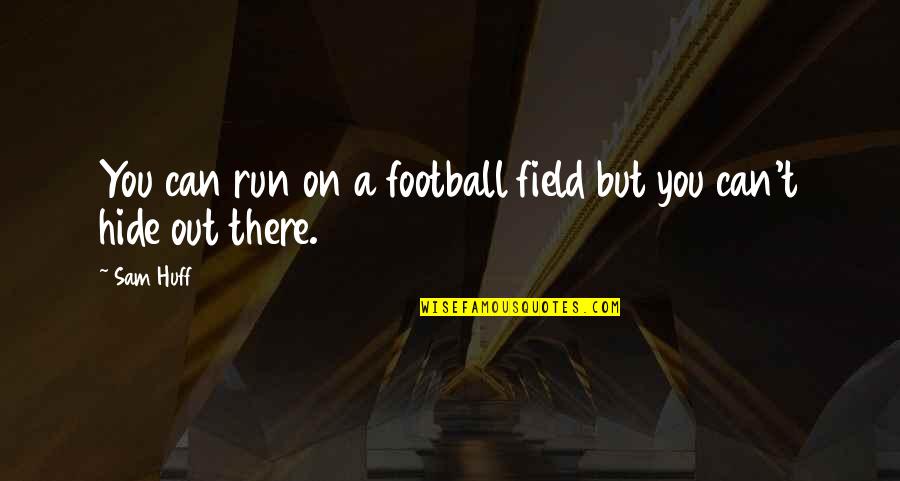 Sam Huff Quotes By Sam Huff: You can run on a football field but