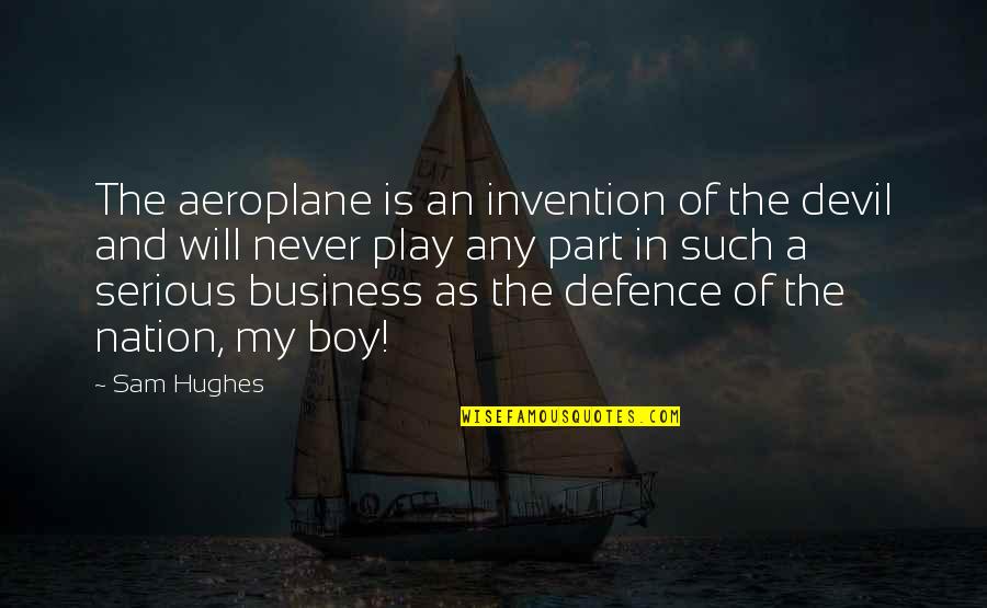 Sam Hughes Quotes By Sam Hughes: The aeroplane is an invention of the devil