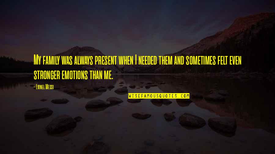 Sam Hunt Music Quotes By Lionel Messi: My family was always present when I needed Sam Hunt Music Quotes By Lionel Messi: My family was always present when I needed