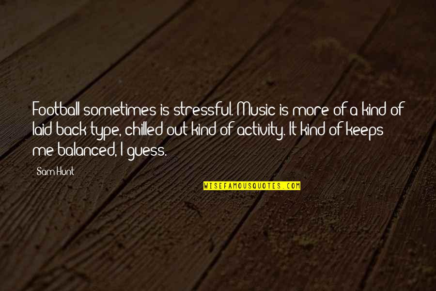 Sam Hunt Music Quotes By Sam Hunt: Football sometimes is stressful. Music is more of Sam Hunt Music Quotes By Sam Hunt: Football sometimes is stressful. Music is more of