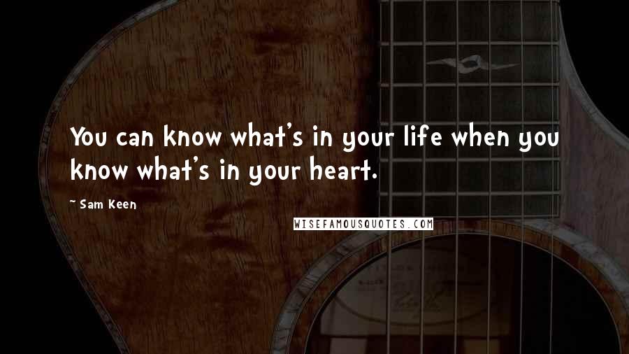 Sam Keen quotes: You can know what's in your life when you know what's in your heart.