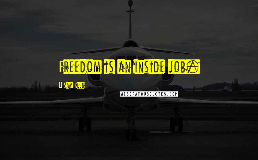 Sam Keen quotes: Freedom is an inside job.