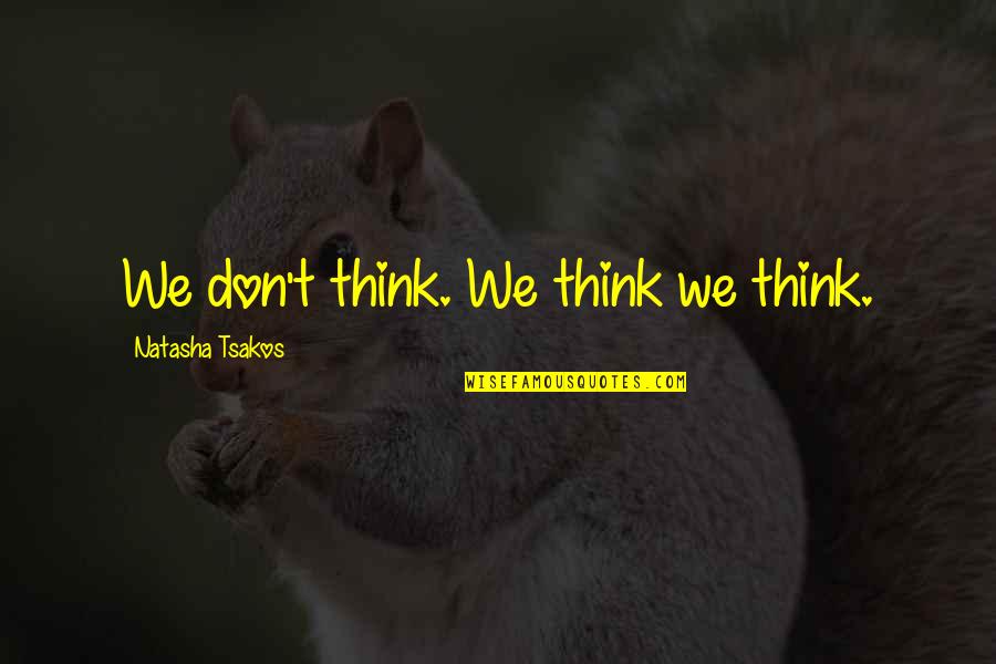 Sam Kekovich Quotes By Natasha Tsakos: We don't think. We think we think.