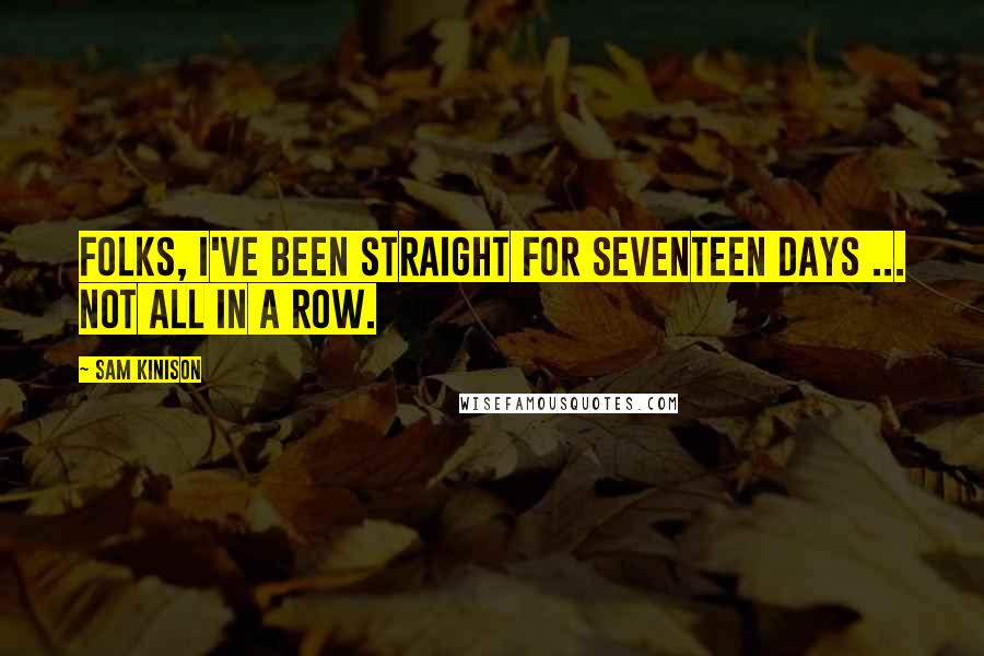 Sam Kinison quotes: Folks, I've been straight for seventeen days ... Not all in a row.