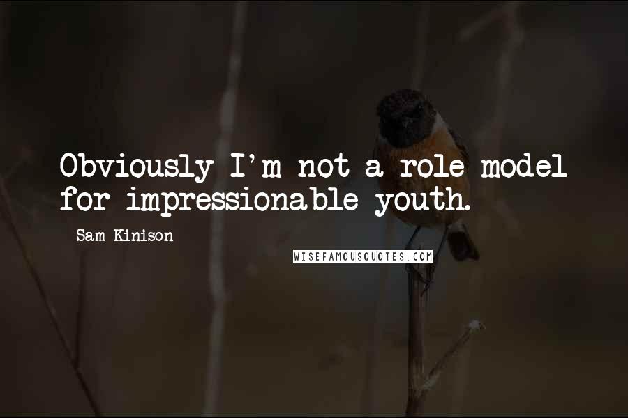Sam Kinison quotes: Obviously I'm not a role model for impressionable youth.
