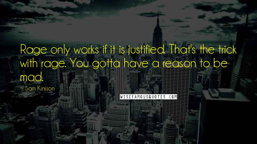 Sam Kinison quotes: Rage only works if it is justified. That's the trick with rage. You gotta have a reason to be mad.