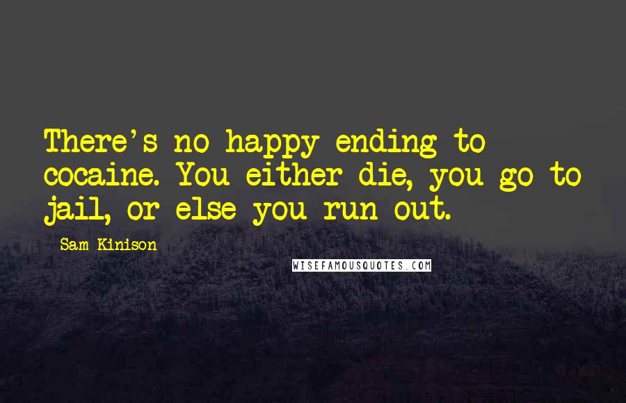 Sam Kinison quotes: There's no happy ending to cocaine. You either die, you go to jail, or else you run out.