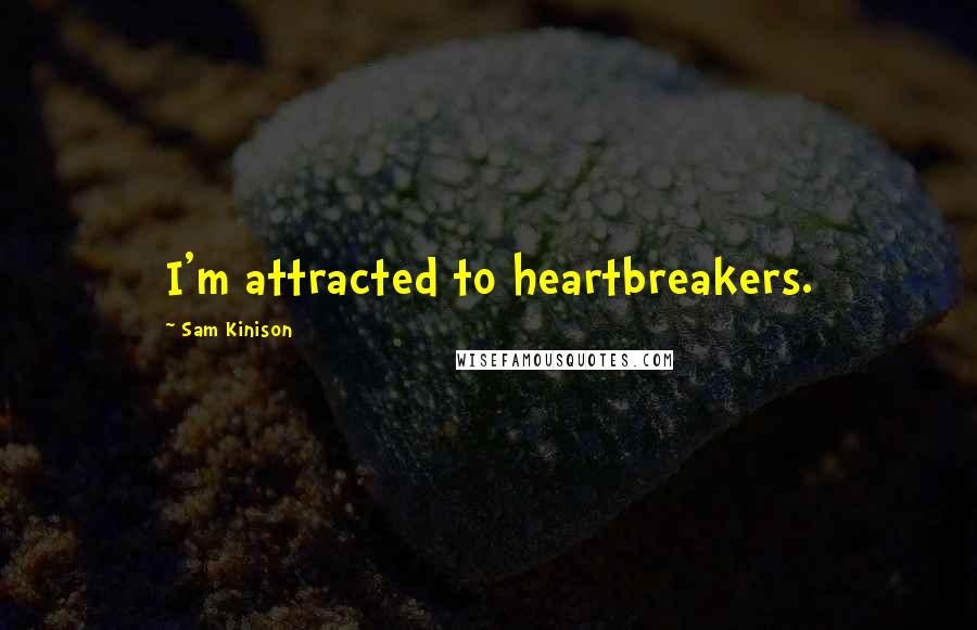 Sam Kinison quotes: I'm attracted to heartbreakers.