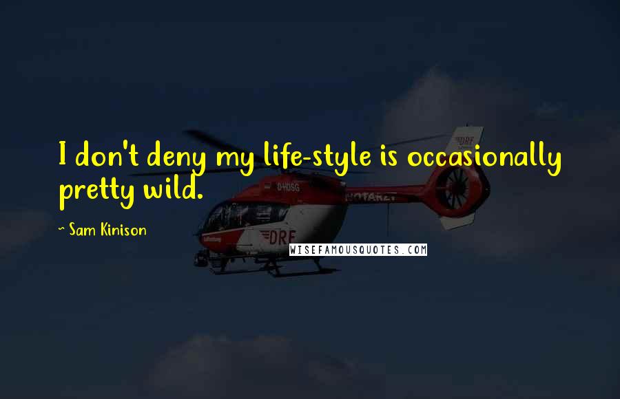 Sam Kinison quotes: I don't deny my life-style is occasionally pretty wild.