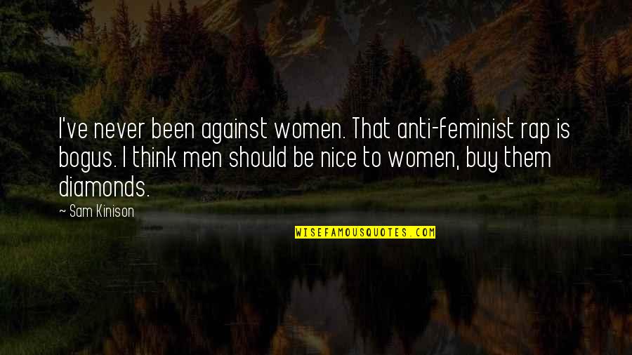 Sam Kinison Quotes By Sam Kinison: I've never been against women. That anti-feminist rap