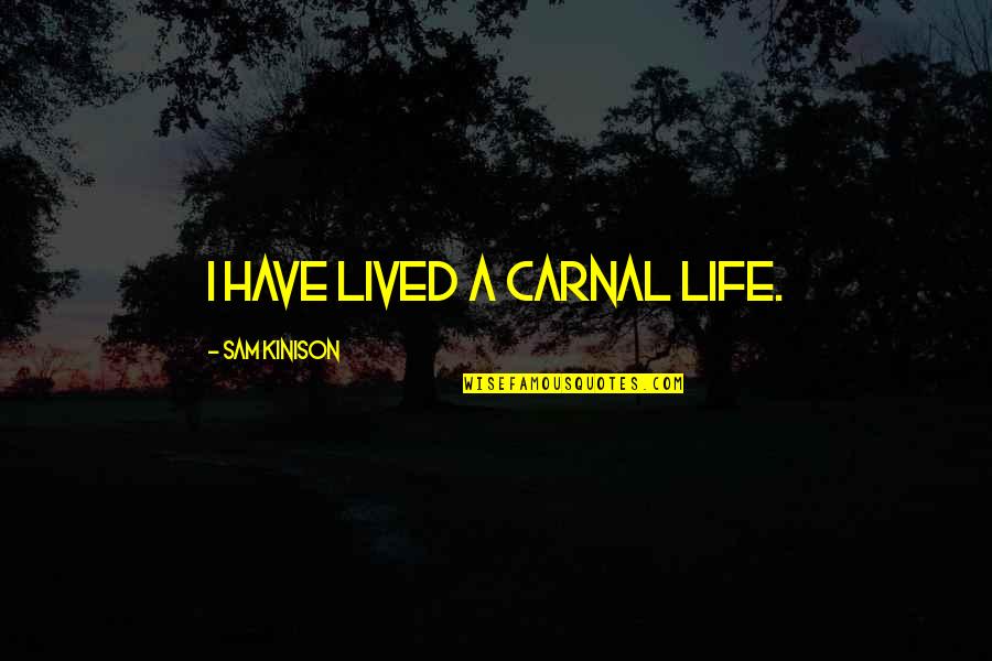 Sam Kinison Quotes By Sam Kinison: I have lived a carnal life.