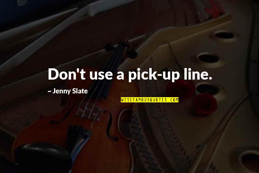Sam Levenson Famous Quotes By Jenny Slate: Don't use a pick-up line.