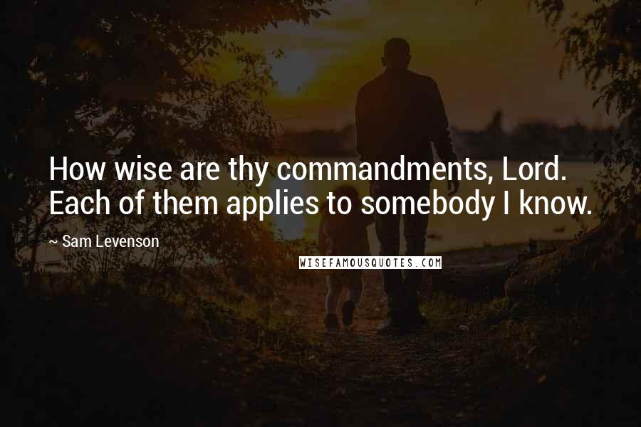 Sam Levenson quotes: How wise are thy commandments, Lord. Each of them applies to somebody I know.