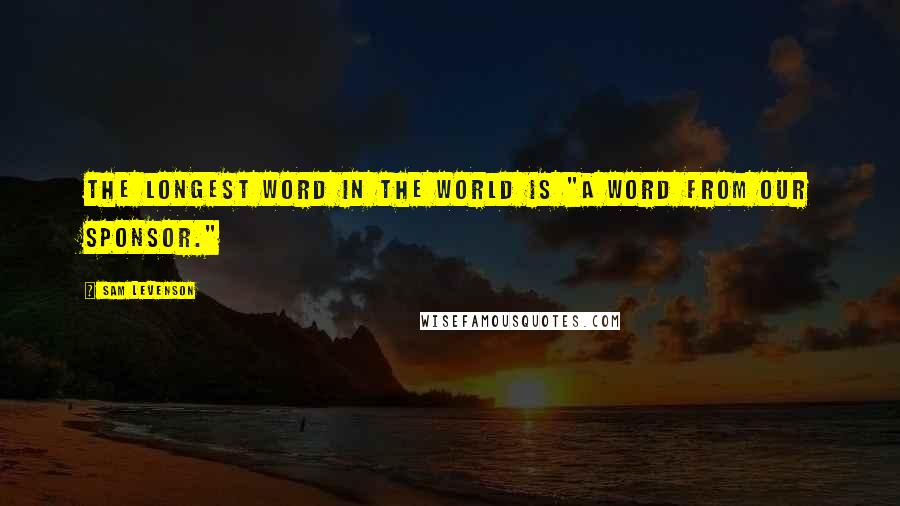 Sam Levenson quotes: The longest word in the world is "a word from our sponsor."