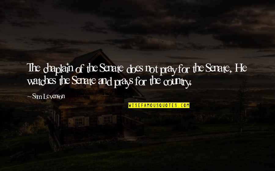 Sam Levenson Quotes By Sam Levenson: The chaplain of the Senate does not pray