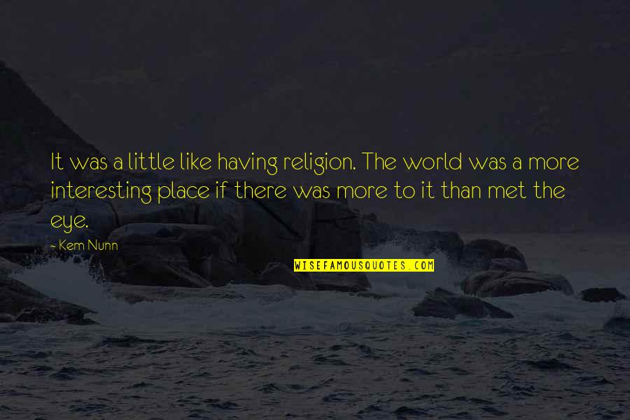Sam Loco Quotes By Kem Nunn: It was a little like having religion. The Sam Loco Quotes By Kem Nunn: It was a little like having religion. The