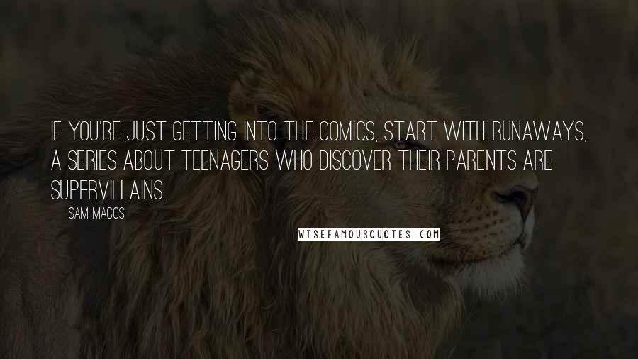 Sam Maggs quotes: If you're just getting into the comics, start with Runaways, a series about teenagers who discover their parents are supervillains. Sam Maggs quotes: If you're just getting into the comics, start with Runaways, a series about teenagers who discover their parents are supervillains.
