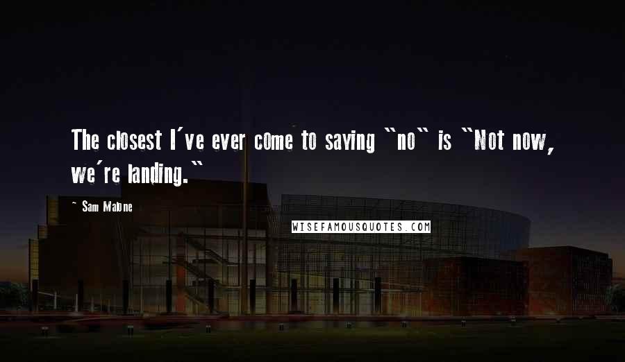 Sam Malone quotes: The closest I've ever come to saying "no" is "Not now, we're landing."