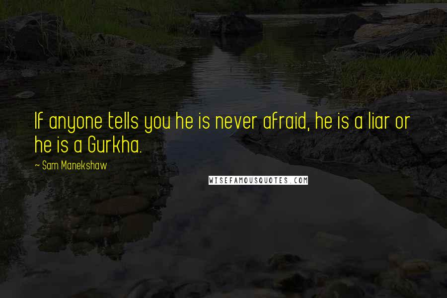 Sam Manekshaw quotes: If anyone tells you he is never afraid, he is a liar or he is a Gurkha.