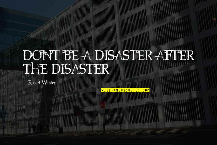 Sam Mcbratney Quotes By Robert Winter: DON'T BE A DISASTER AFTER THE DISASTER
