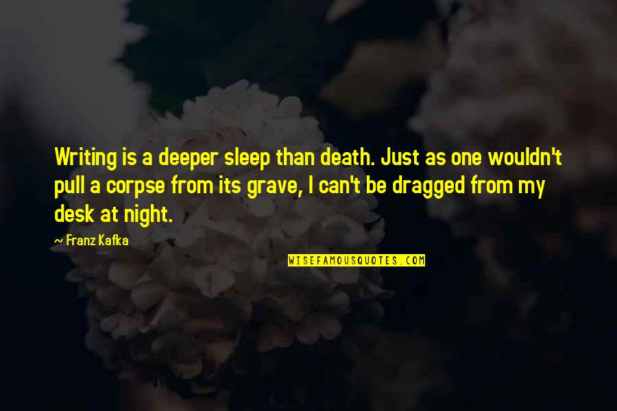 Sam Mccall Quotes By Franz Kafka: Writing is a deeper sleep than death. Just