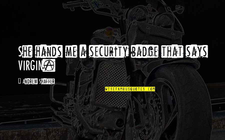 Sam Mccloud Quotes By Andrew Shaffer: She hands me a security badge that says Sam Mccloud Quotes By Andrew Shaffer: She hands me a security badge that says