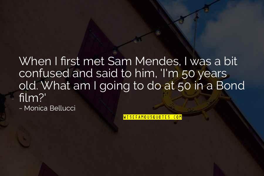 Sam Mendes Quotes By Monica Bellucci: When I first met Sam Mendes, I was