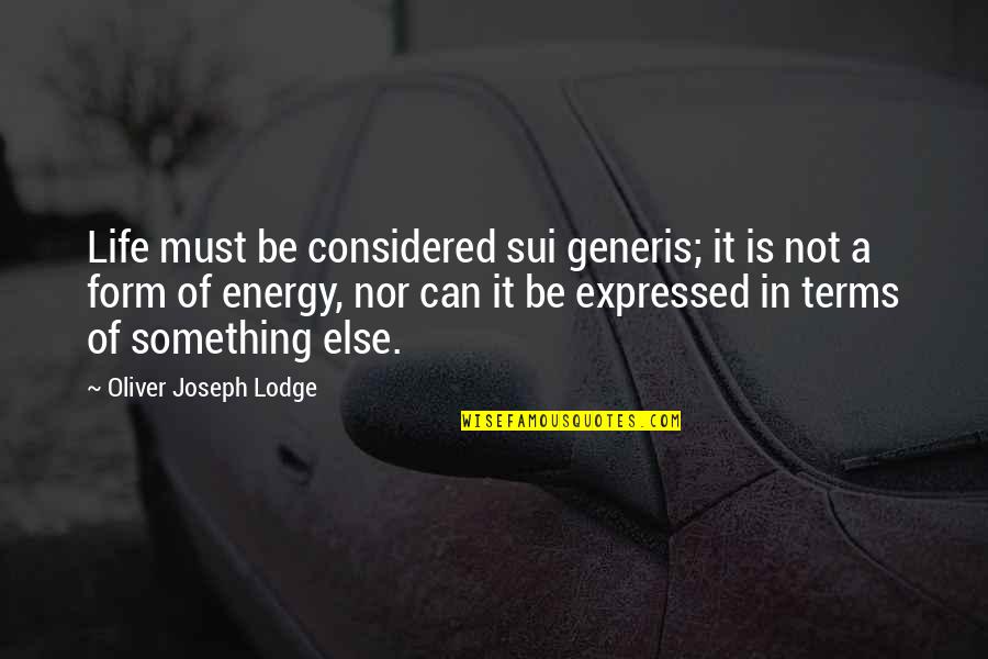 Sam Merlotte Quotes By Oliver Joseph Lodge: Life must be considered sui generis; it is