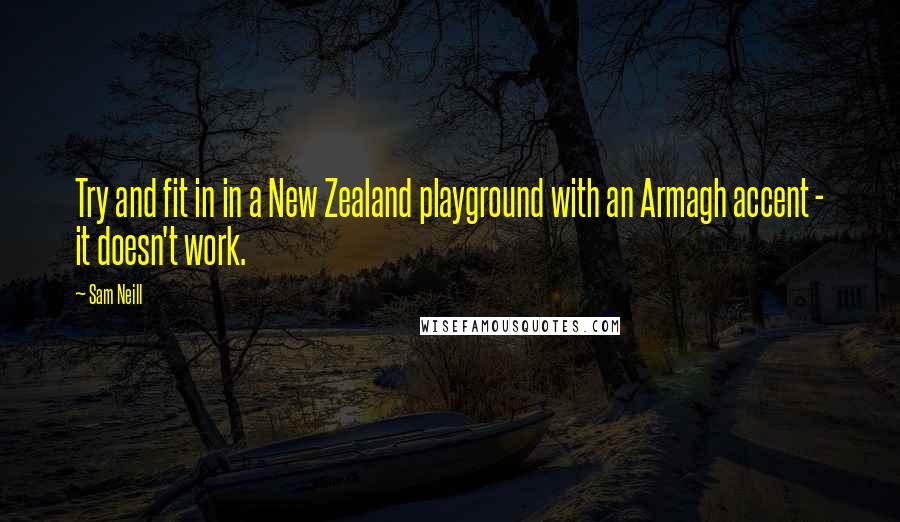 Sam Neill quotes: Try and fit in in a New Zealand playground with an Armagh accent - it doesn't work.
