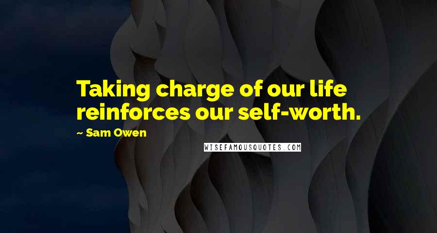 Sam Owen quotes: Taking charge of our life reinforces our self-worth.