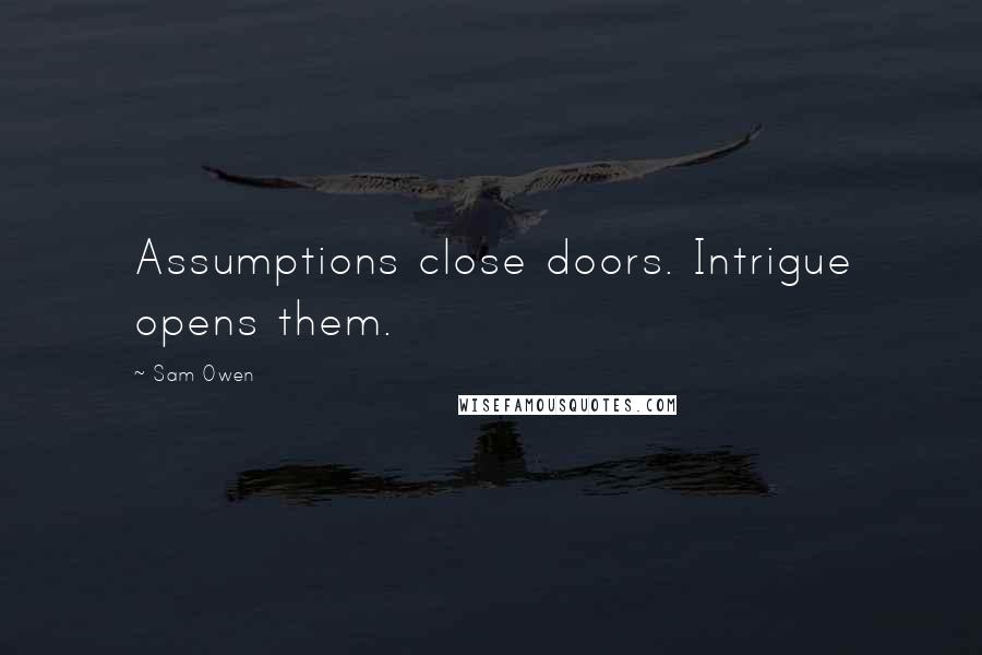 Sam Owen quotes: Assumptions close doors. Intrigue opens them.