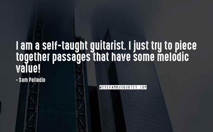 Sam Palladio quotes: I am a self-taught guitarist. I just try to piece together passages that have some melodic value!