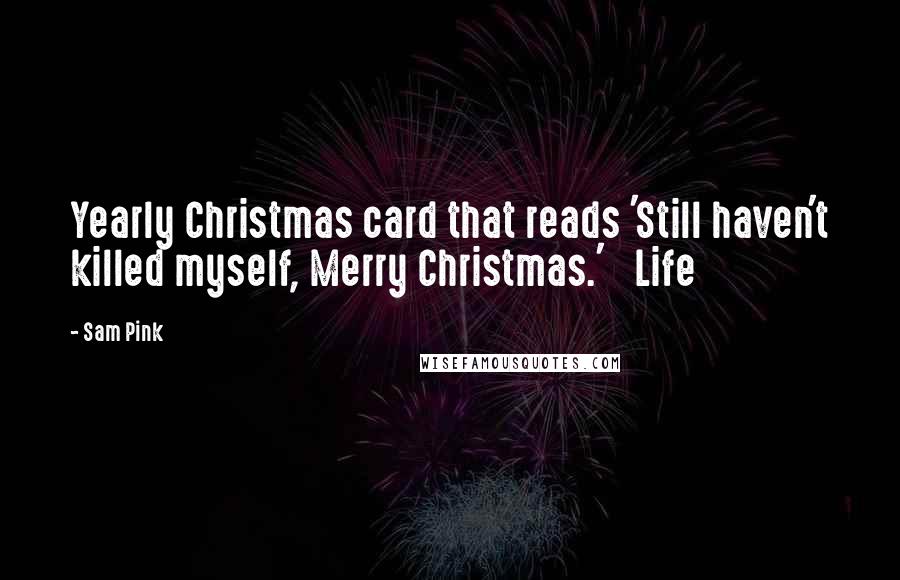 Sam Pink quotes: Yearly Christmas card that reads 'Still haven't killed myself, Merry Christmas.' Life