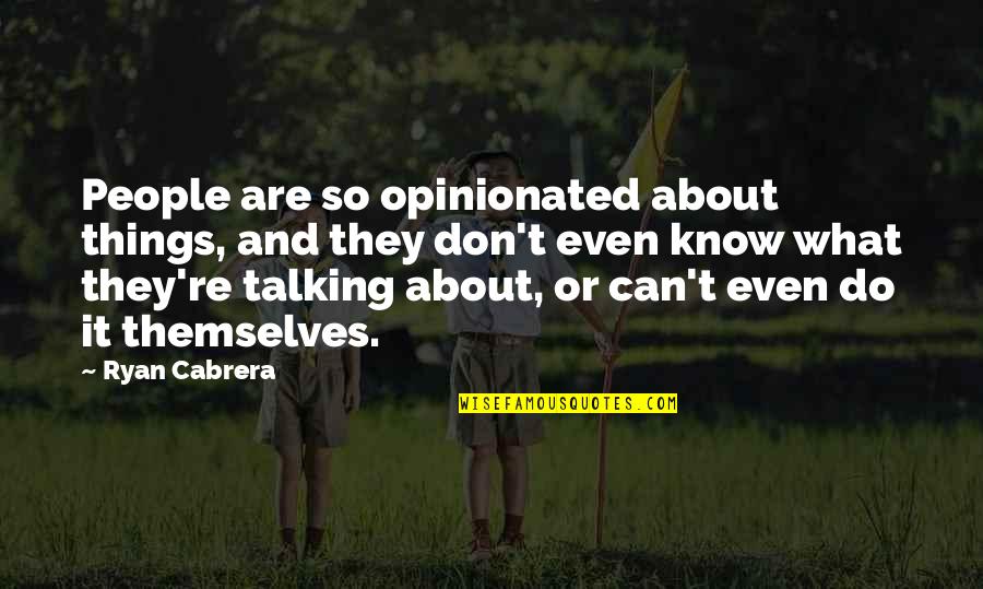 Sam Porter Quotes By Ryan Cabrera: People are so opinionated about things, and they