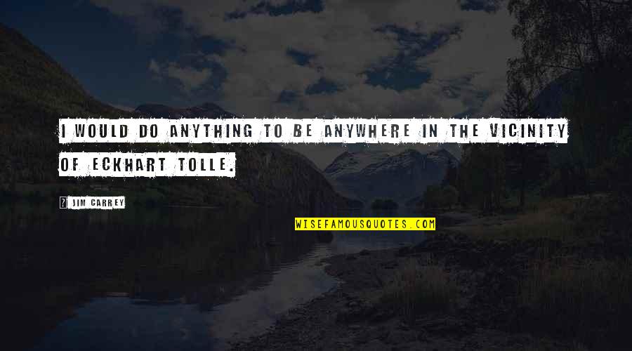 Sam Quint Quotes By Jim Carrey: I would do anything to be anywhere in