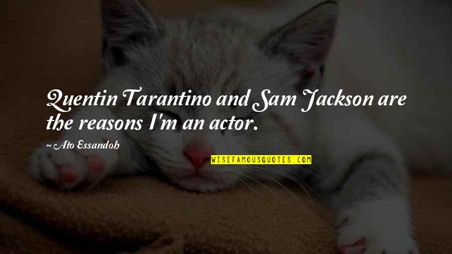 Sam Quotes By Ato Essandoh: Quentin Tarantino and Sam Jackson are the reasons