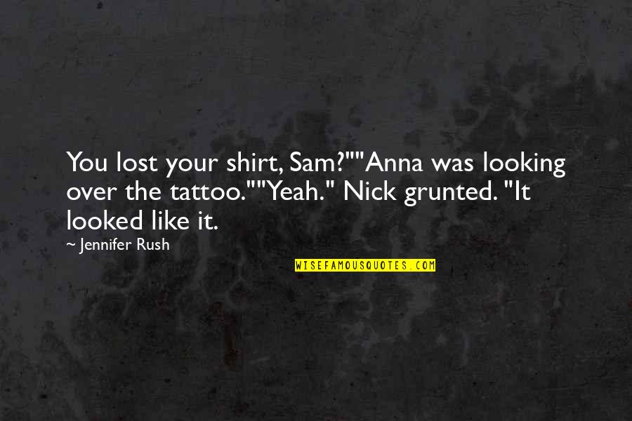 Sam Quotes By Jennifer Rush: You lost your shirt, Sam?""Anna was looking over