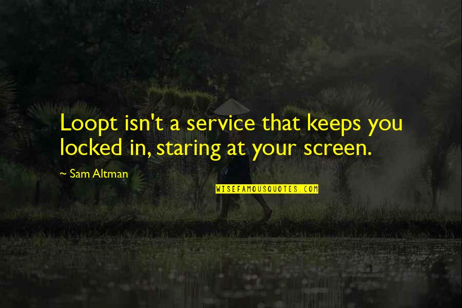 Sam Quotes By Sam Altman: Loopt isn't a service that keeps you locked