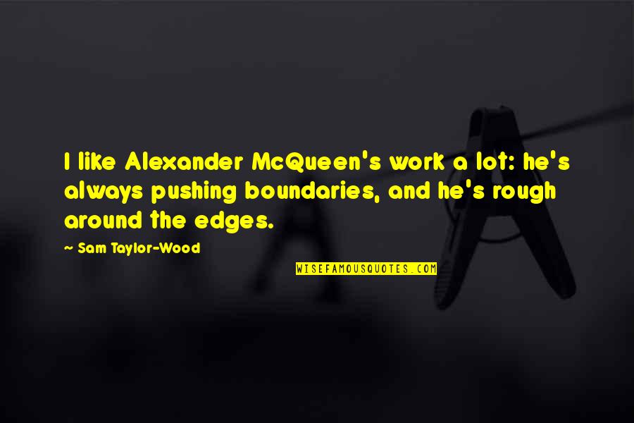Sam Quotes By Sam Taylor-Wood: I like Alexander McQueen's work a lot: he's