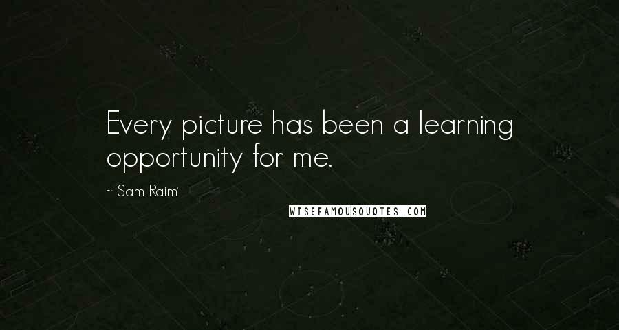 Sam Raimi quotes: Every picture has been a learning opportunity for me.