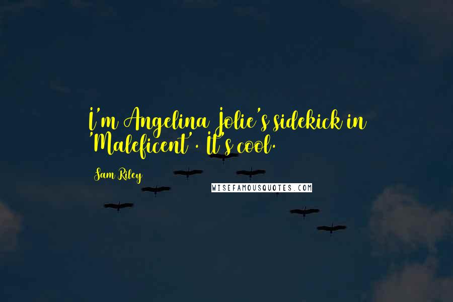 Sam Riley quotes: I'm Angelina Jolie's sidekick in 'Maleficent'. It's cool.