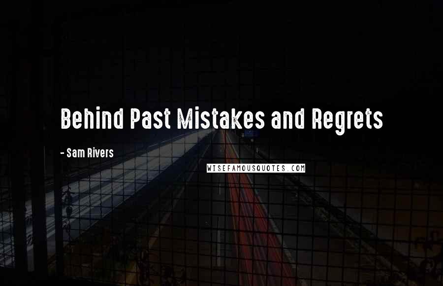 Sam Rivers quotes: Behind Past Mistakes and Regrets